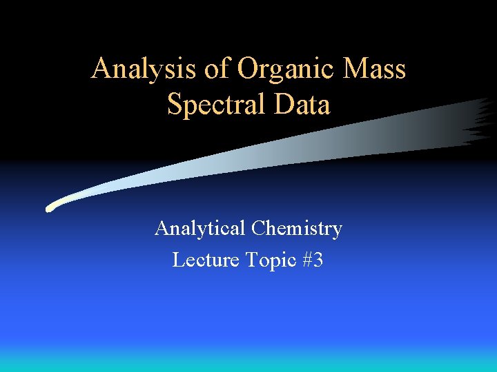 Analysis of Organic Mass Spectral Data Analytical Chemistry Lecture Topic #3 