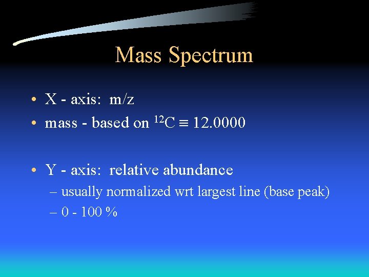 Mass Spectrum • X - axis: m/z • mass - based on 12 C