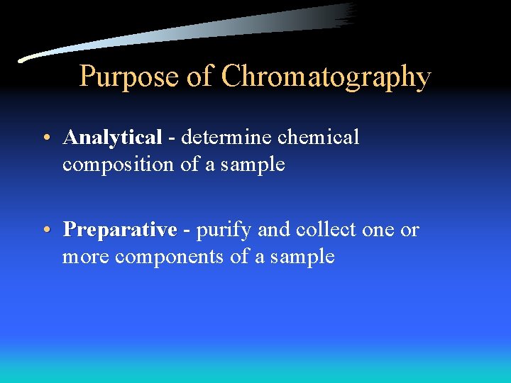 Purpose of Chromatography • Analytical - determine chemical composition of a sample • Preparative