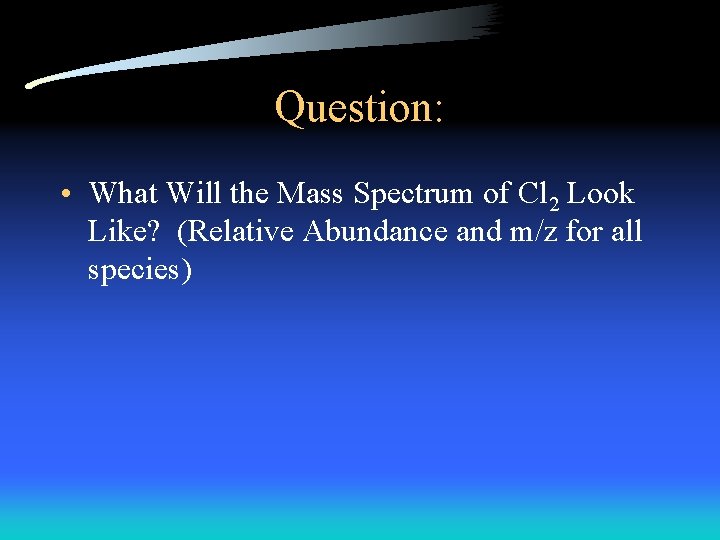 Question: • What Will the Mass Spectrum of Cl 2 Look Like? (Relative Abundance