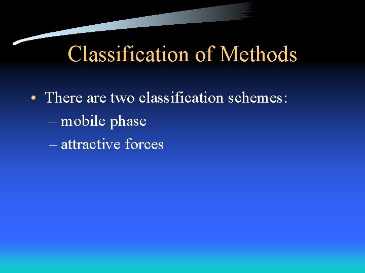 Classification of Methods • There are two classification schemes: – mobile phase – attractive