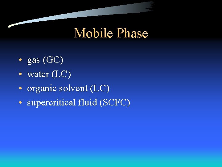 Mobile Phase • • gas (GC) water (LC) organic solvent (LC) supercritical fluid (SCFC)