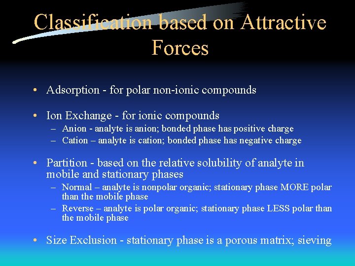 Classification based on Attractive Forces • Adsorption - for polar non-ionic compounds • Ion