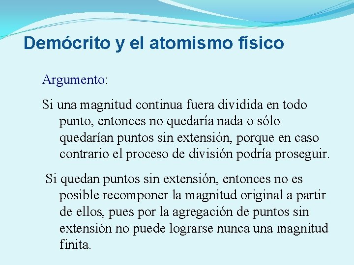 Demócrito y el atomismo físico Argumento: Si una magnitud continua fuera dividida en todo