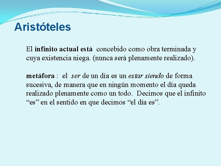 Aristóteles El infinito actual está concebido como obra terminada y cuya existencia niega. (nunca