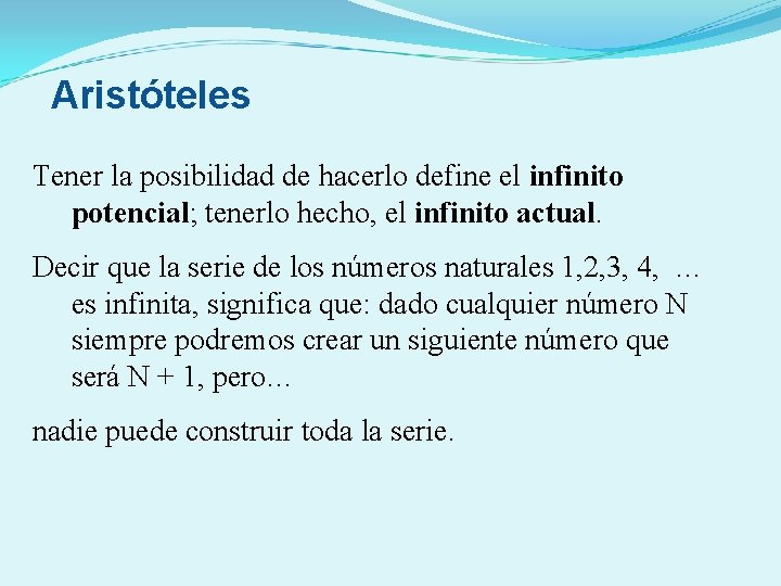 Aristóteles Tener la posibilidad de hacerlo define el infinito potencial; tenerlo hecho, el infinito