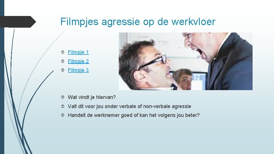 Filmpjes agressie op de werkvloer Filmpje 1 Filmpje 2 Filmpje 3 Wat vindt je