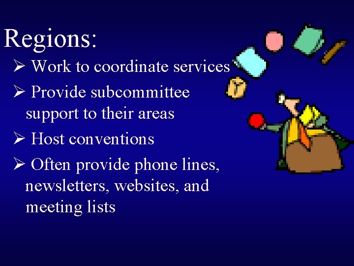Regions: Ø Work to coordinate services Ø Provide subcommittee support to their areas Ø