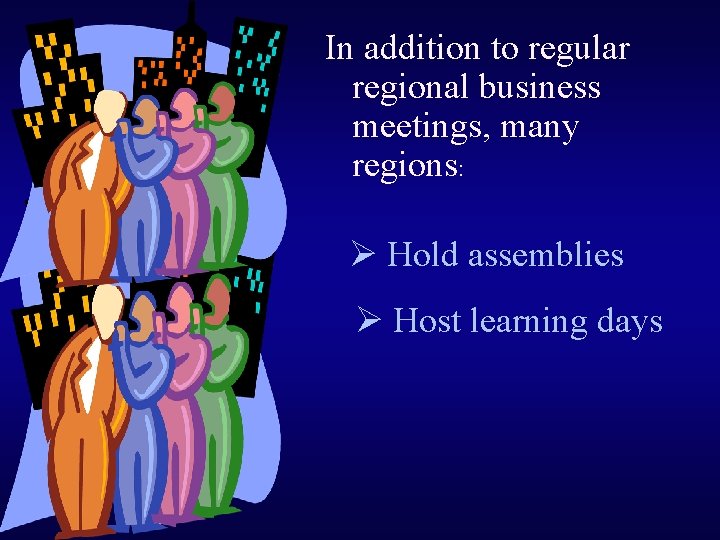 In addition to regular regional business meetings, many regions: Ø Hold assemblies Ø Host