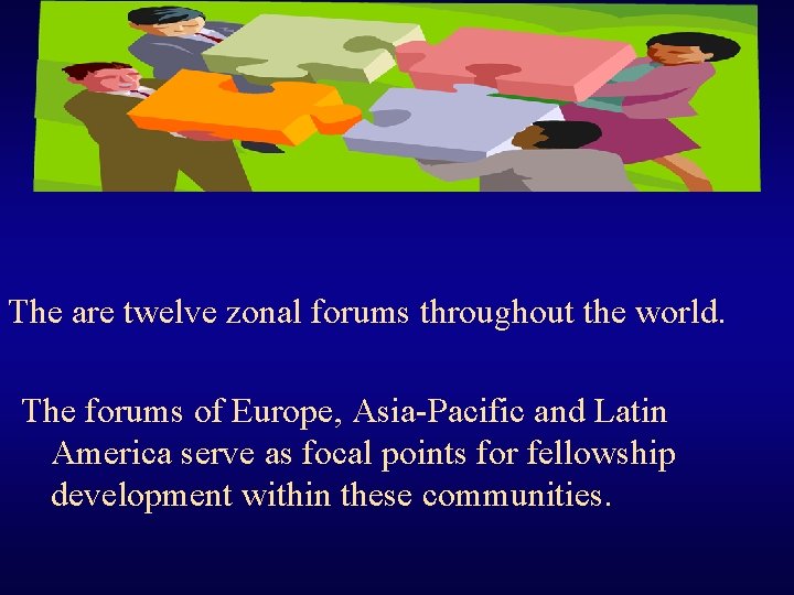 The are twelve zonal forums throughout the world. The forums of Europe, Asia-Pacific and