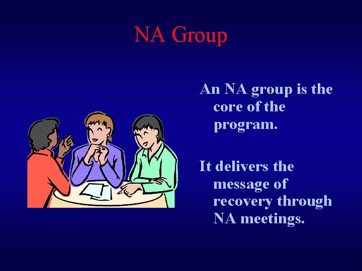 NA Group An NA group is the core of the program. It delivers the