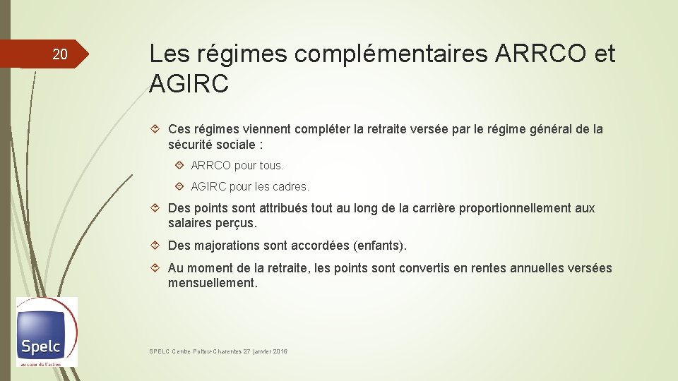 20 Les régimes complémentaires ARRCO et AGIRC Ces régimes viennent compléter la retraite versée