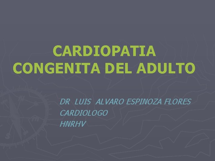 CARDIOPATIA CONGENITA DEL ADULTO DR LUIS ALVARO ESPINOZA FLORES CARDIOLOGO HNRHV 