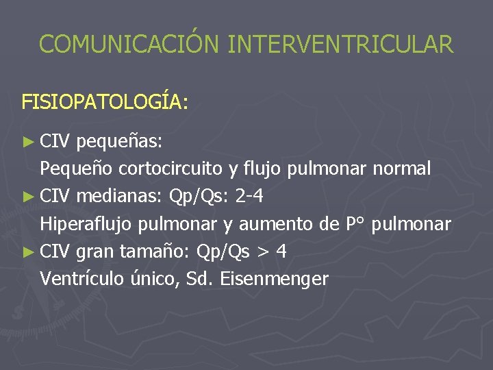 COMUNICACIÓN INTERVENTRICULAR FISIOPATOLOGÍA: ► CIV pequeñas: Pequeño cortocircuito y flujo pulmonar normal ► CIV