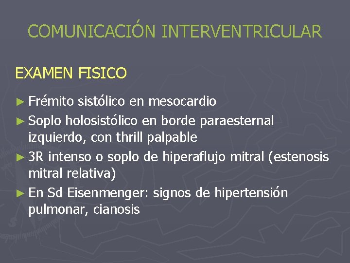 COMUNICACIÓN INTERVENTRICULAR EXAMEN FISICO ► Frémito sistólico en mesocardio ► Soplo holosistólico en borde