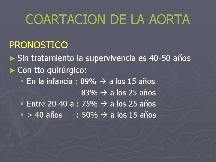 COARTACION DE LA AORTA PRONOSTICO ► Sin tratamiento la supervivencia es 40 -50 años