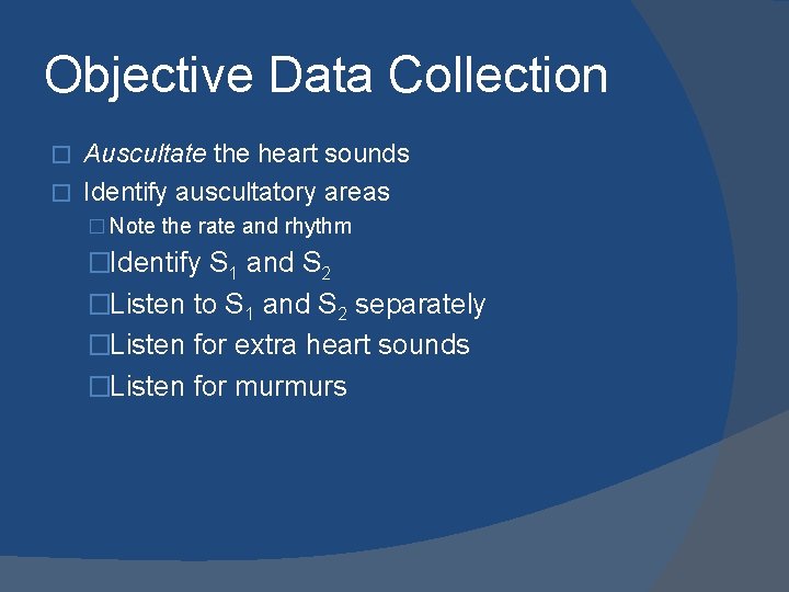 Objective Data Collection Auscultate the heart sounds � Identify auscultatory areas � � Note