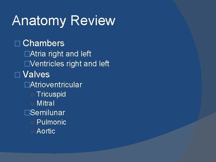 Anatomy Review � Chambers �Atria right and left �Ventricles right and left � Valves