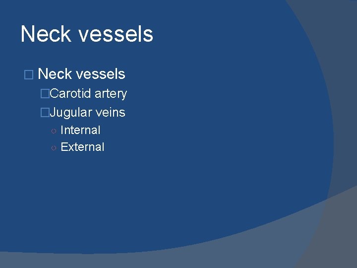 Neck vessels �Carotid artery �Jugular veins ○ Internal ○ External 