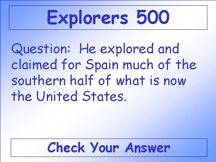 Explorers 500 Question: He explored and claimed for Spain much of the southern half Explorers 500 Question: He explored and claimed for Spain much of the southern half