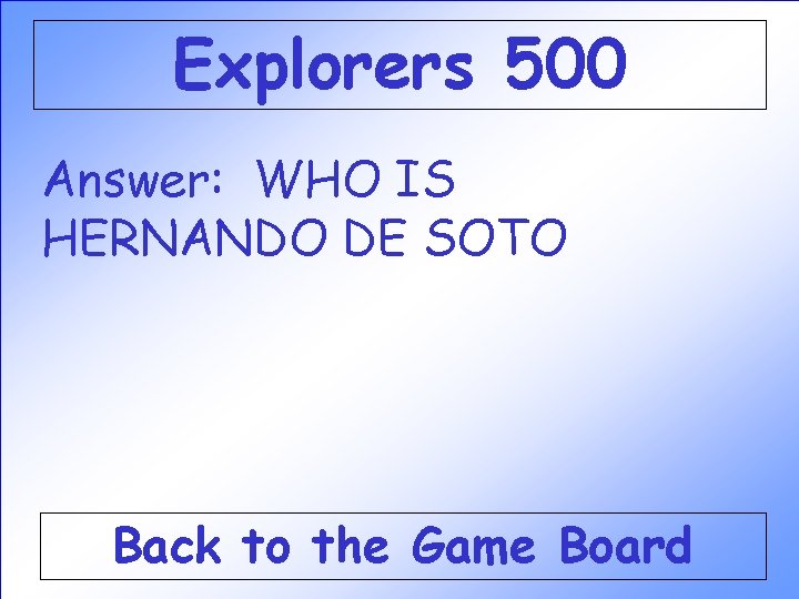 Explorers 500 Answer: WHO IS HERNANDO DE SOTO Back to the Game Board Explorers 500 Answer: WHO IS HERNANDO DE SOTO Back to the Game Board