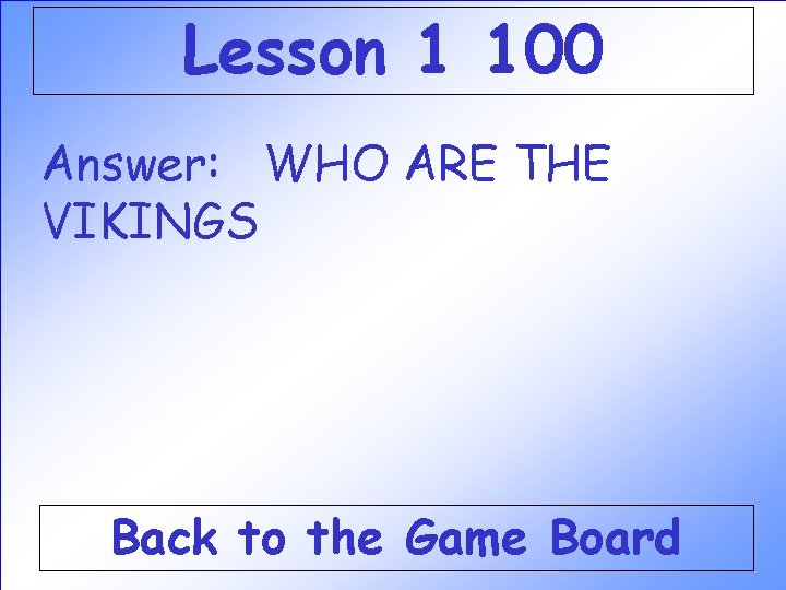 Lesson 1 100 Answer: WHO ARE THE VIKINGS Back to the Game Board Lesson 1 100 Answer: WHO ARE THE VIKINGS Back to the Game Board