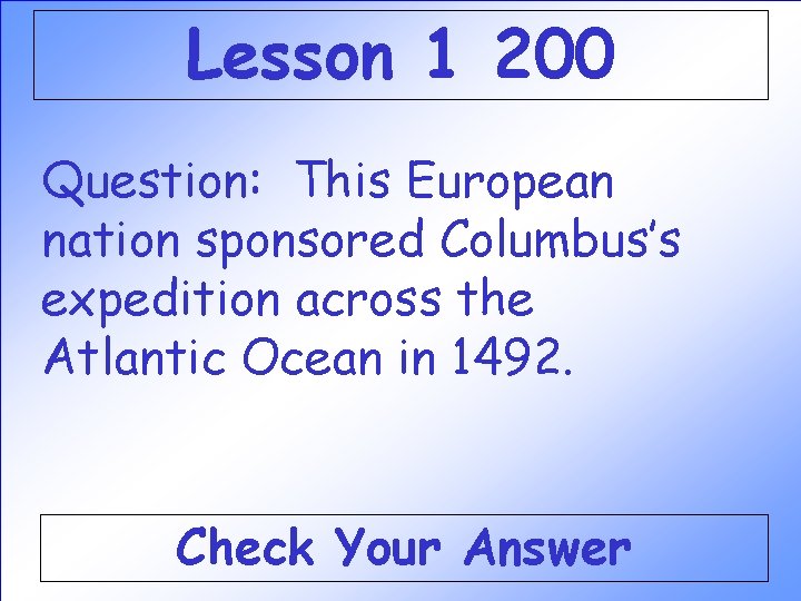 Lesson 1 200 Question: This European nation sponsored Columbus’s expedition across the Atlantic Ocean Lesson 1 200 Question: This European nation sponsored Columbus’s expedition across the Atlantic Ocean