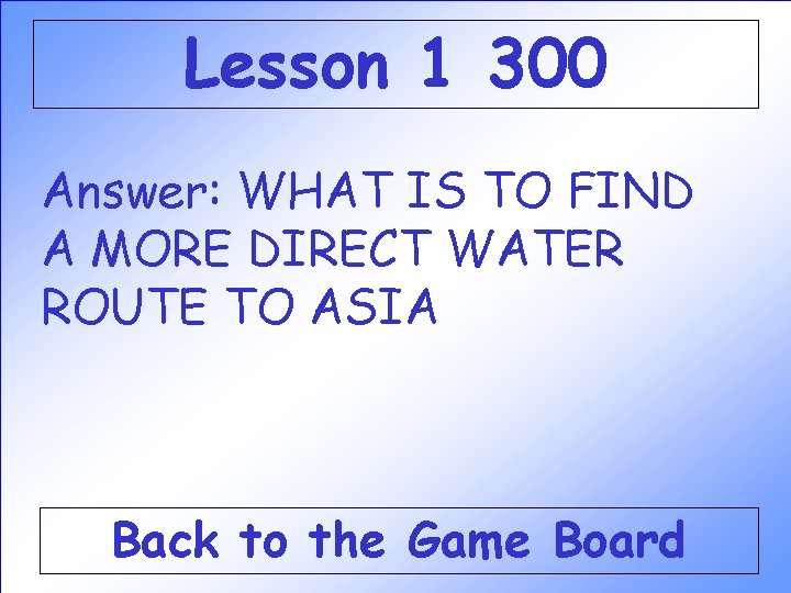 Lesson 1 300 Answer: WHAT IS TO FIND A MORE DIRECT WATER ROUTE TO Lesson 1 300 Answer: WHAT IS TO FIND A MORE DIRECT WATER ROUTE TO
