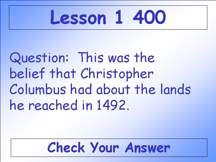 Lesson 1 400 Question: This was the belief that Christopher Columbus had about the Lesson 1 400 Question: This was the belief that Christopher Columbus had about the