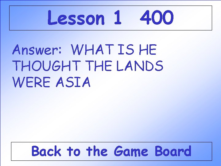 Lesson 1 400 Answer: WHAT IS HE THOUGHT THE LANDS WERE ASIA Back to Lesson 1 400 Answer: WHAT IS HE THOUGHT THE LANDS WERE ASIA Back to