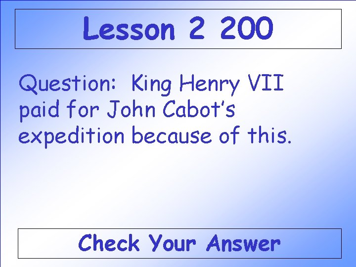 Lesson 2 200 Question: King Henry VII paid for John Cabot’s expedition because of Lesson 2 200 Question: King Henry VII paid for John Cabot’s expedition because of