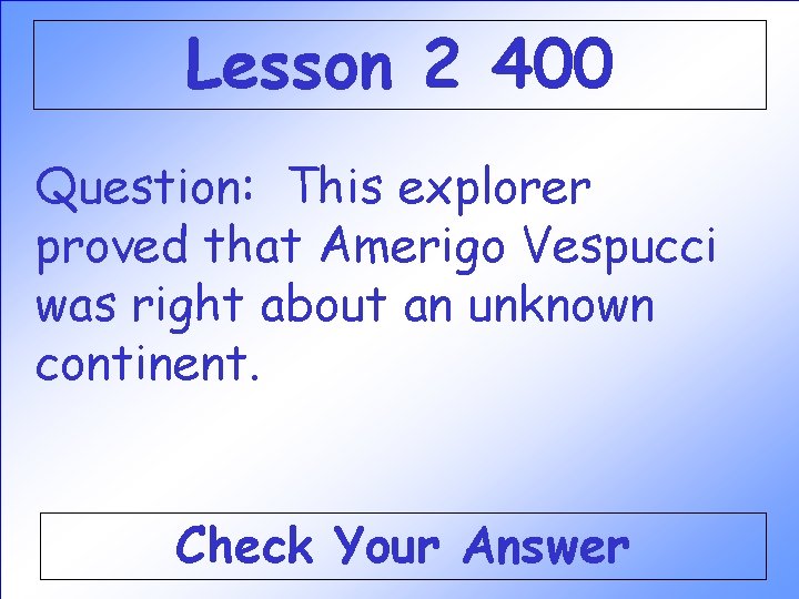 Lesson 2 400 Question: This explorer proved that Amerigo Vespucci was right about an Lesson 2 400 Question: This explorer proved that Amerigo Vespucci was right about an