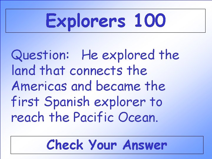 Explorers 100 Question: He explored the land that connects the Americas and became the Explorers 100 Question: He explored the land that connects the Americas and became the