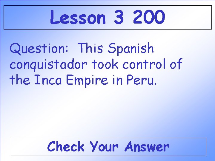 Lesson 3 200 Question: This Spanish conquistador took control of the Inca Empire in Lesson 3 200 Question: This Spanish conquistador took control of the Inca Empire in