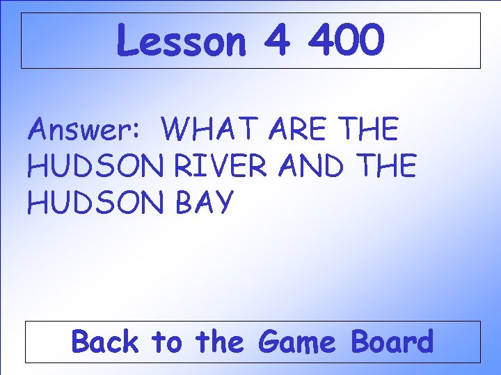 Lesson 4 400 Answer: WHAT ARE THE HUDSON RIVER AND THE HUDSON BAY Back Lesson 4 400 Answer: WHAT ARE THE HUDSON RIVER AND THE HUDSON BAY Back
