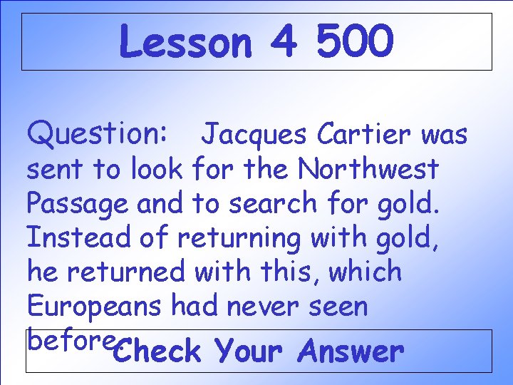 Lesson 4 500 Question: Jacques Cartier was sent to look for the Northwest Passage Lesson 4 500 Question: Jacques Cartier was sent to look for the Northwest Passage