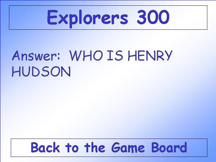 Explorers 300 Answer: WHO IS HENRY HUDSON Back to the Game Board Explorers 300 Answer: WHO IS HENRY HUDSON Back to the Game Board
