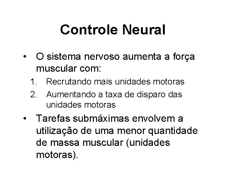 Controle Neural • O sistema nervoso aumenta a força muscular com: 1. Recrutando mais