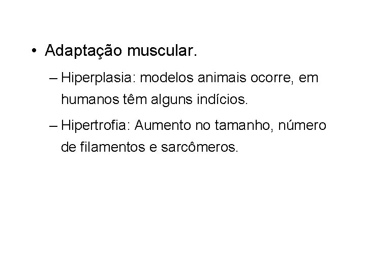  • Adaptação muscular. – Hiperplasia: modelos animais ocorre, em humanos têm alguns indícios.