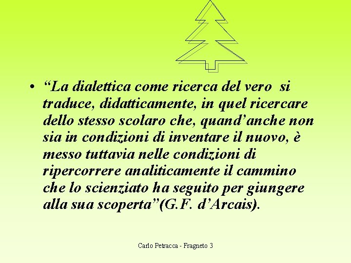  • “La dialettica come ricerca del vero si traduce, didatticamente, in quel ricercare