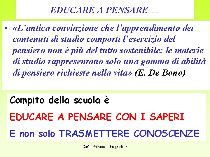 EDUCARE A PENSARE … • «L’antica convinzione che l’apprendimento dei contenuti di studio comporti