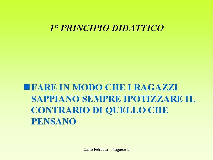 1° PRINCIPIO DIDATTICO n FARE IN MODO CHE I RAGAZZI SAPPIANO SEMPRE IPOTIZZARE IL