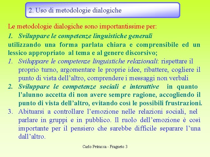 2. Uso di metodologie dialogiche Le metodologie dialogiche sono importantissime per: 1. Sviluppare le