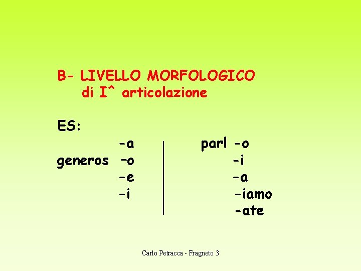 B- LIVELLO MORFOLOGICO di I^ articolazione ES: -a generos –o -e -i parl -o