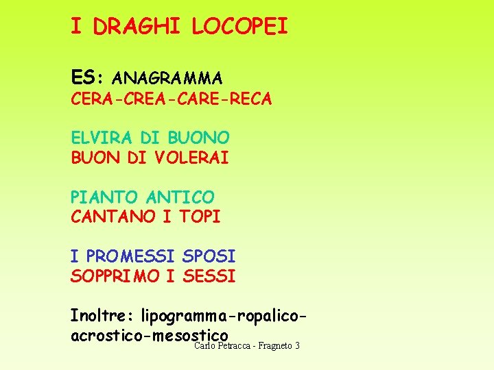 I DRAGHI LOCOPEI ES: ANAGRAMMA CERA-CREA-CARE-RECA ELVIRA DI BUONO BUON DI VOLERAI PIANTO ANTICO