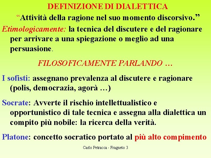 DEFINIZIONE DI DIALETTICA “Attività della ragione nel suo momento discorsivo. ” Etimologicamente: la tecnica