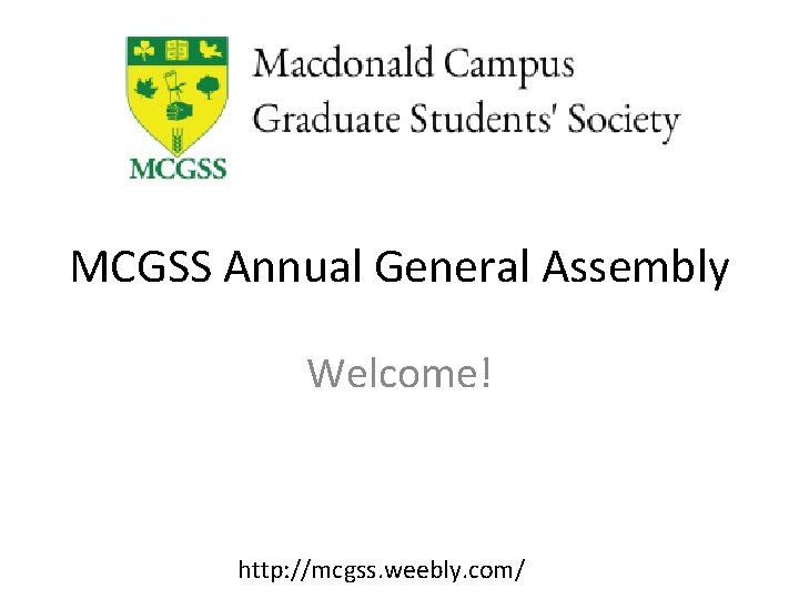 MCGSS Annual General Assembly Welcome! http: //mcgss. weebly. com/ 