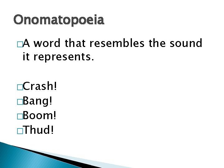 Onomatopoeia �A word that resembles the sound it represents. �Crash! �Bang! �Boom! �Thud! 