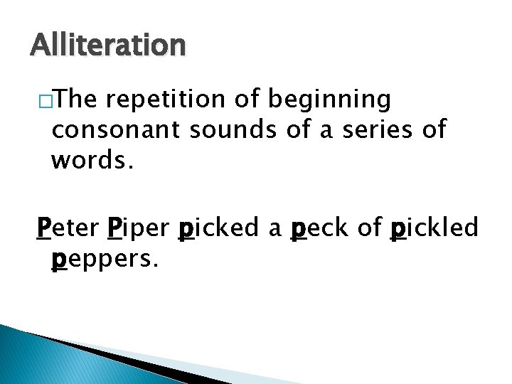 Alliteration �The repetition of beginning consonant sounds of a series of words. Peter Piper