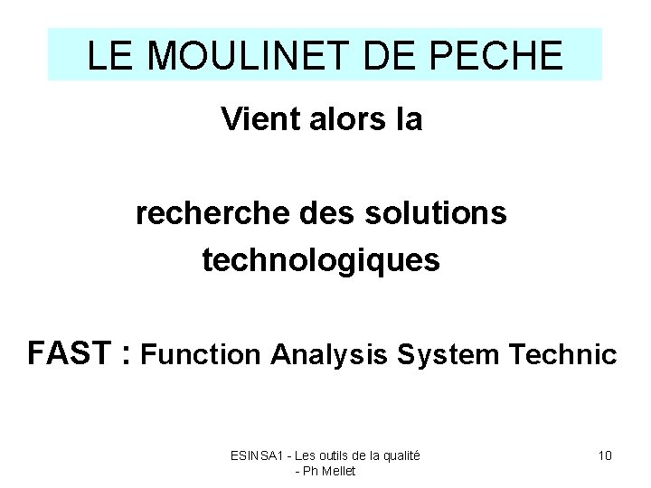 LE MOULINET DE PECHE Vient alors la recherche des solutions technologiques FAST : Function